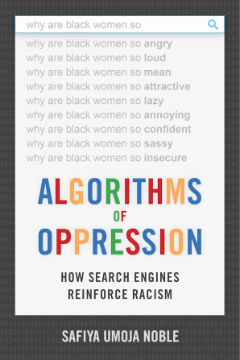 Cover of Algorithms of Opression showing a Google Search box with 'why are Black women' statement with numerous racist auto suggestions