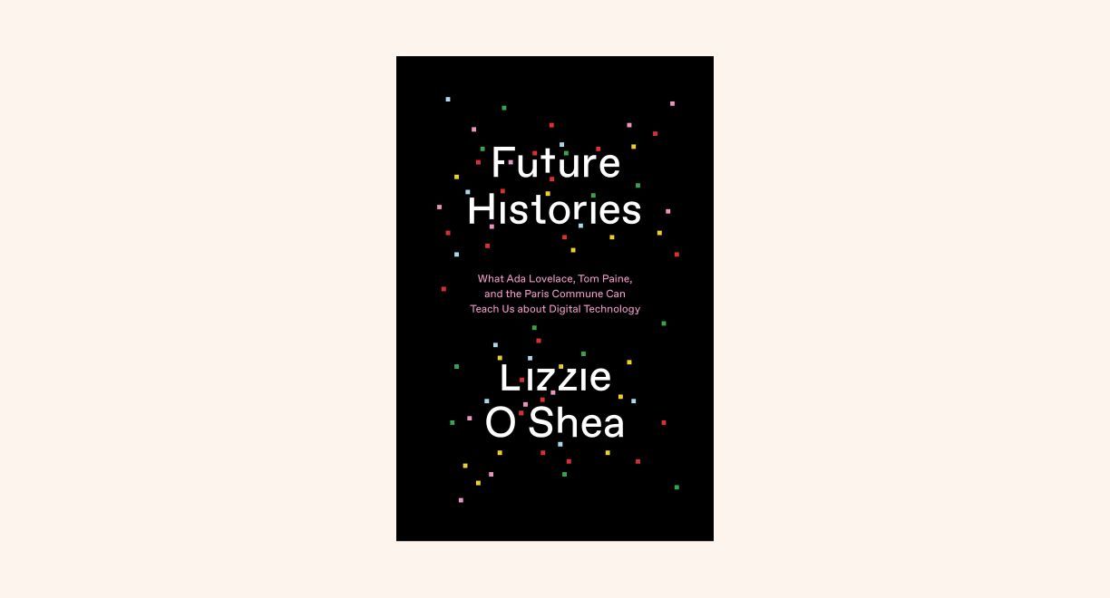 Future Histories: What Ada Lovelace, Tom Paine, and the Paris Commune Can Teach Us About Digital Technology cover